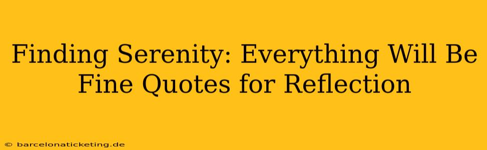Finding Serenity: Everything Will Be Fine Quotes for Reflection