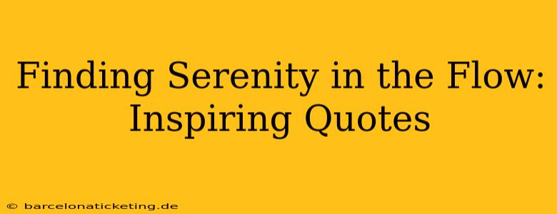 Finding Serenity in the Flow: Inspiring Quotes