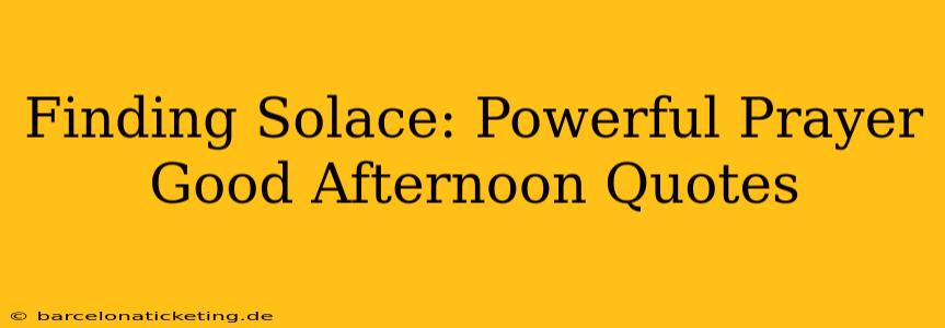 Finding Solace: Powerful Prayer Good Afternoon Quotes