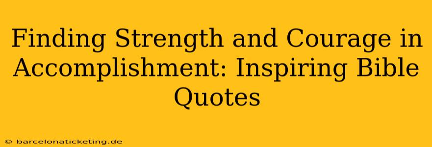 Finding Strength and Courage in Accomplishment: Inspiring Bible Quotes
