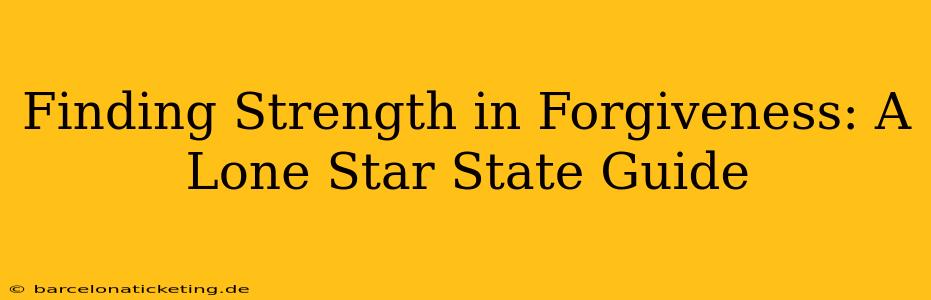 Finding Strength in Forgiveness: A Lone Star State Guide