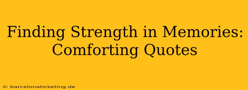Finding Strength in Memories: Comforting Quotes