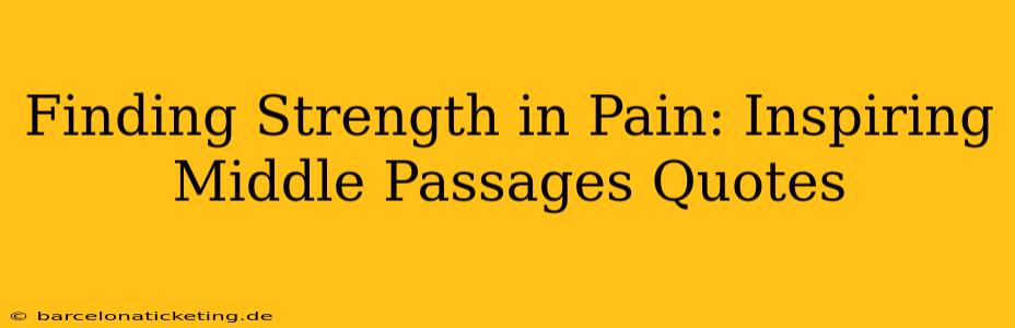 Finding Strength in Pain: Inspiring Middle Passages Quotes