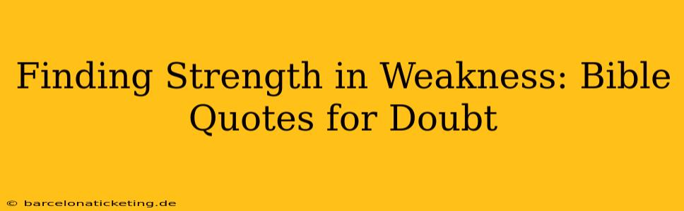 Finding Strength in Weakness: Bible Quotes for Doubt