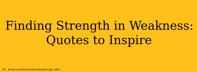 Finding Strength in Weakness: Quotes to Inspire