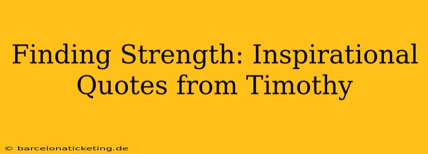 Finding Strength: Inspirational Quotes from Timothy