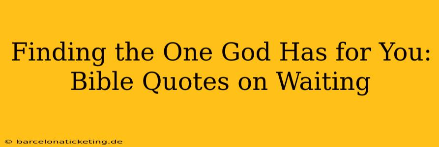 Finding the One God Has for You: Bible Quotes on Waiting
