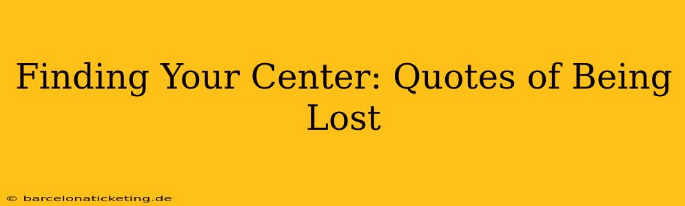 Finding Your Center: Quotes of Being Lost