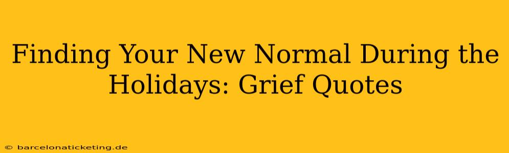 Finding Your New Normal During the Holidays: Grief Quotes