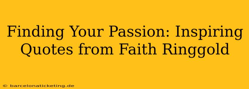 Finding Your Passion: Inspiring Quotes from Faith Ringgold