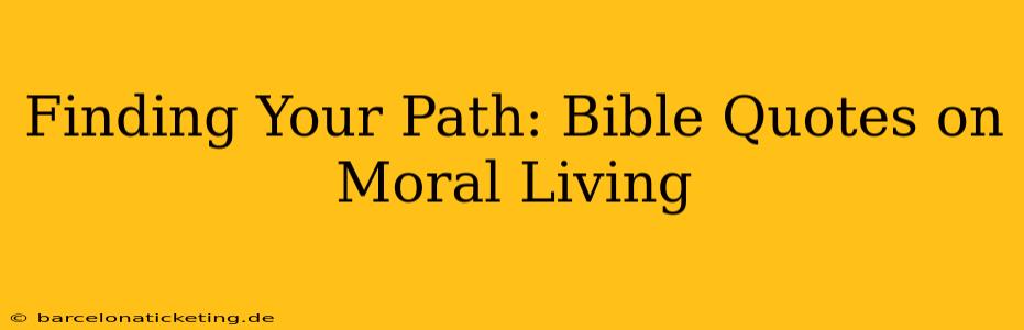 Finding Your Path: Bible Quotes on Moral Living