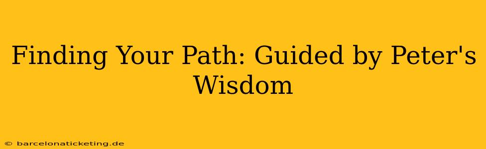Finding Your Path: Guided by Peter's Wisdom