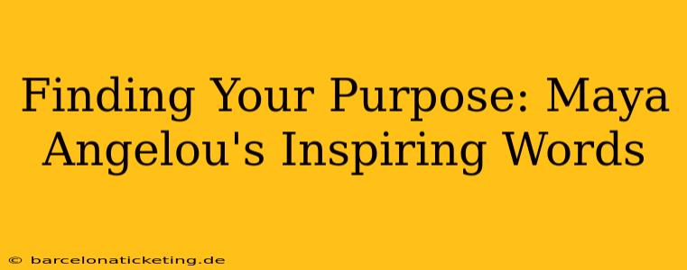 Finding Your Purpose: Maya Angelou's Inspiring Words