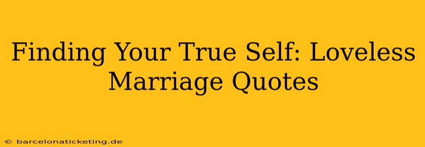 Finding Your True Self: Loveless Marriage Quotes