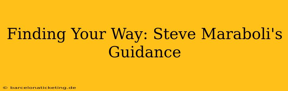 Finding Your Way: Steve Maraboli's Guidance
