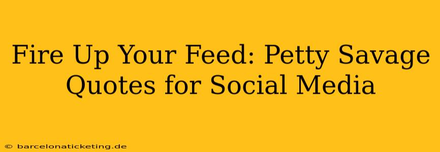 Fire Up Your Feed: Petty Savage Quotes for Social Media