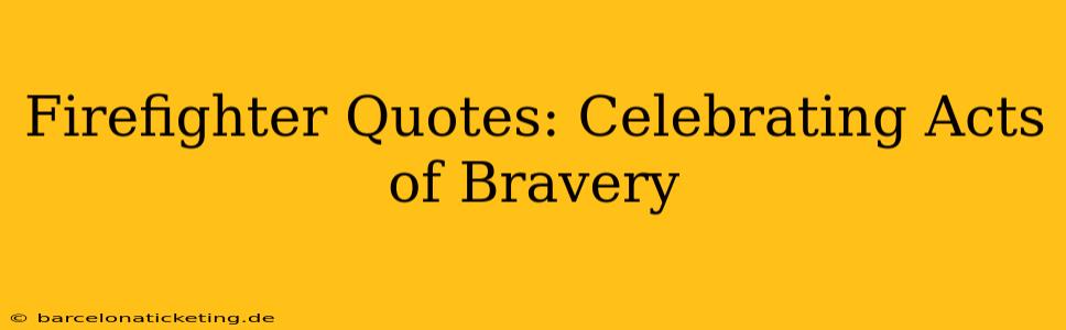 Firefighter Quotes: Celebrating Acts of Bravery