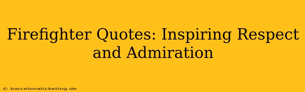 Firefighter Quotes: Inspiring Respect and Admiration