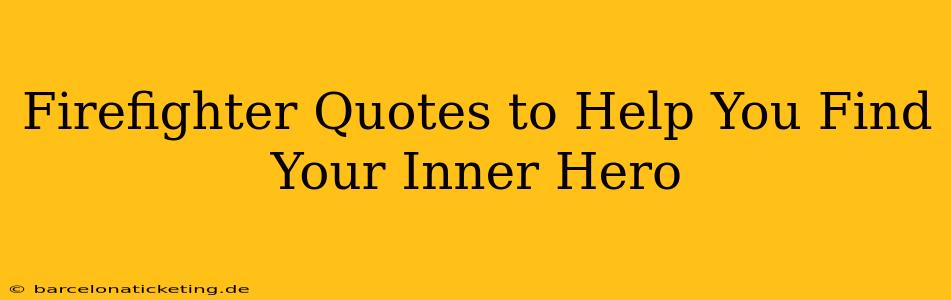 Firefighter Quotes to Help You Find Your Inner Hero