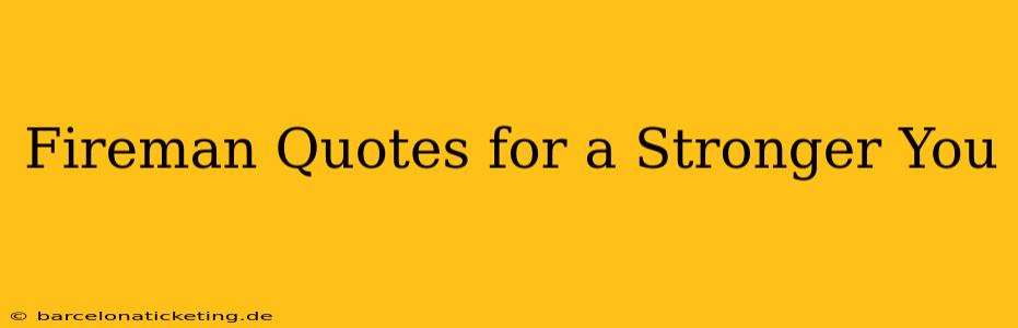 Fireman Quotes for a Stronger You