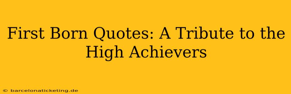 First Born Quotes: A Tribute to the High Achievers