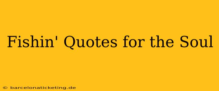 Fishin' Quotes for the Soul