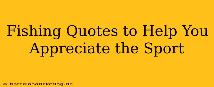 Fishing Quotes to Help You Appreciate the Sport