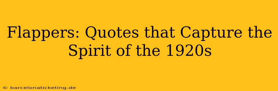 Flappers: Quotes that Capture the Spirit of the 1920s