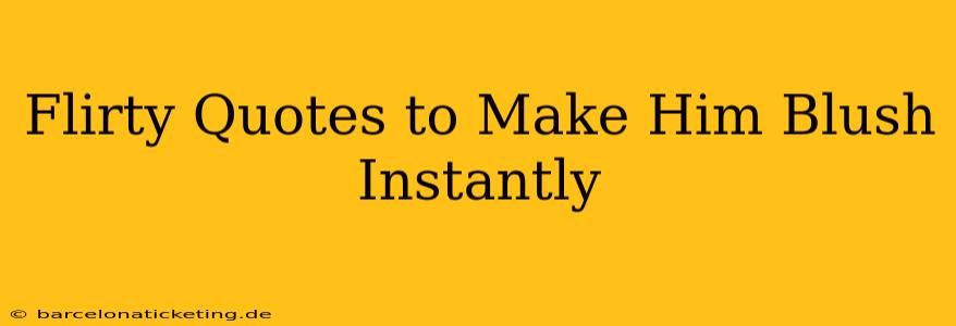 Flirty Quotes to Make Him Blush Instantly