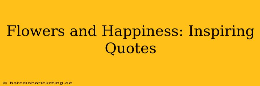 Flowers and Happiness: Inspiring Quotes
