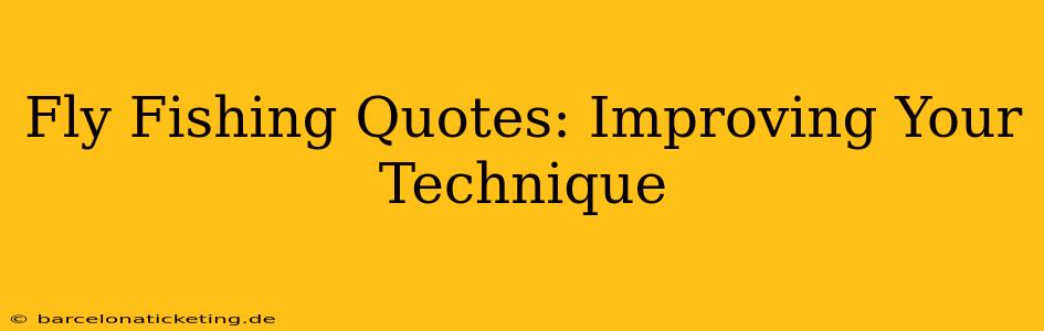 Fly Fishing Quotes: Improving Your Technique