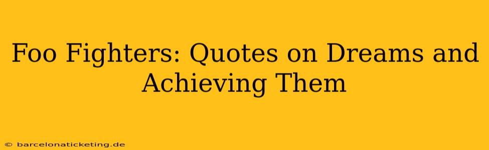Foo Fighters: Quotes on Dreams and Achieving Them