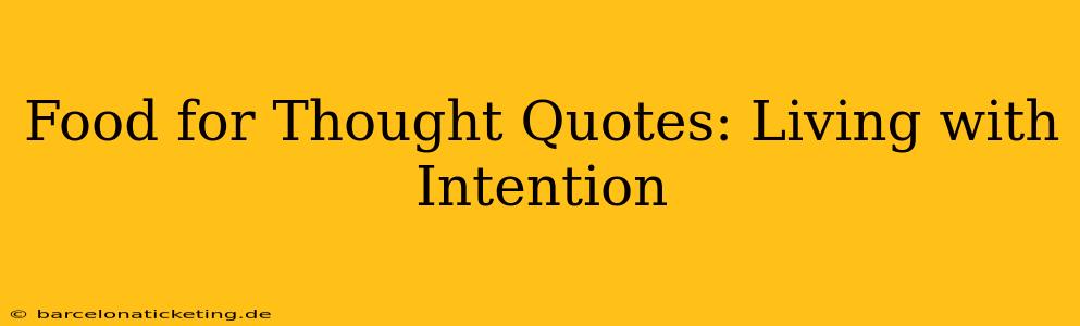 Food for Thought Quotes: Living with Intention