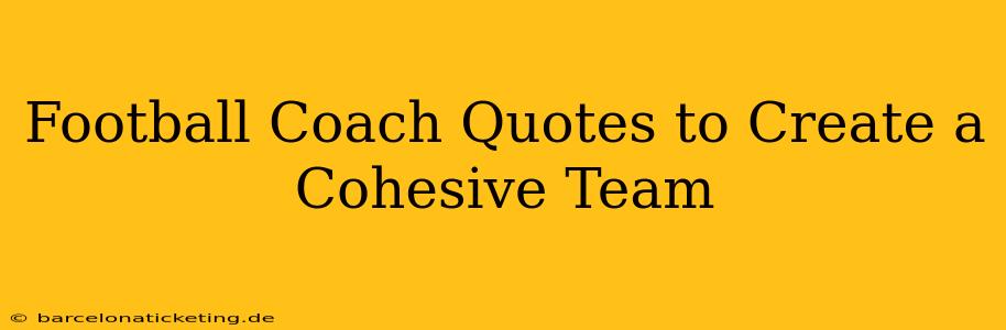 Football Coach Quotes to Create a Cohesive Team