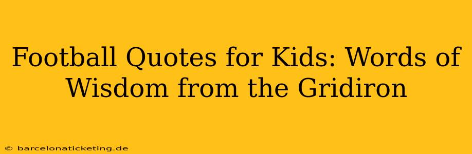 Football Quotes for Kids: Words of Wisdom from the Gridiron