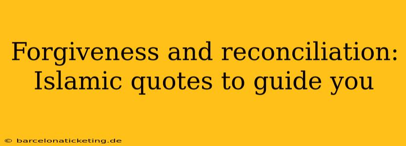 Forgiveness and reconciliation: Islamic quotes to guide you