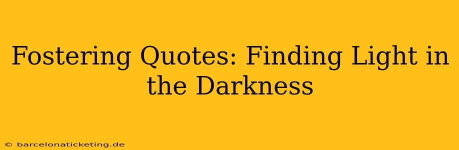 Fostering Quotes: Finding Light in the Darkness