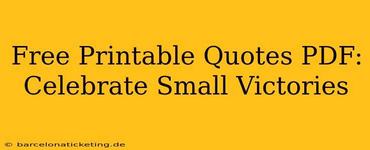 Free Printable Quotes PDF:  Celebrate Small Victories