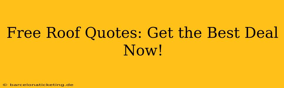 Free Roof Quotes: Get the Best Deal Now!