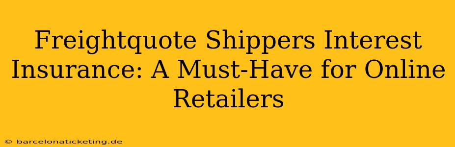 Freightquote Shippers Interest Insurance: A Must-Have for Online Retailers