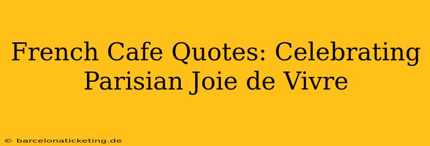 French Cafe Quotes: Celebrating Parisian Joie de Vivre