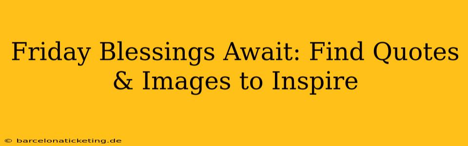 Friday Blessings Await: Find Quotes & Images to Inspire