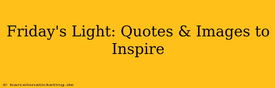 Friday's Light: Quotes & Images to Inspire