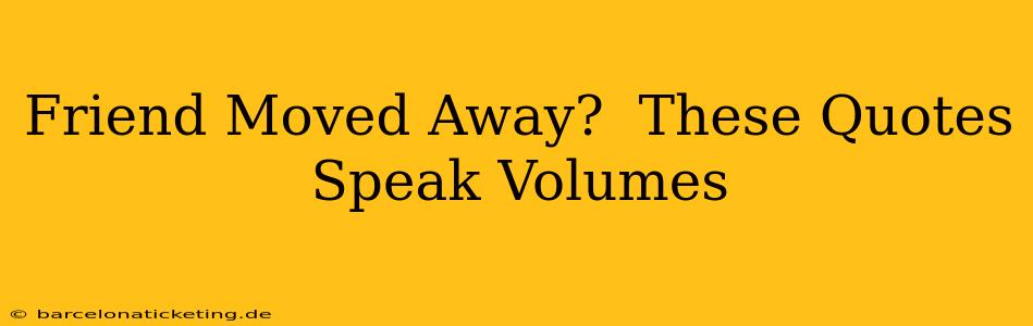 Friend Moved Away?  These Quotes Speak Volumes