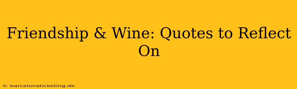 Friendship & Wine: Quotes to Reflect On