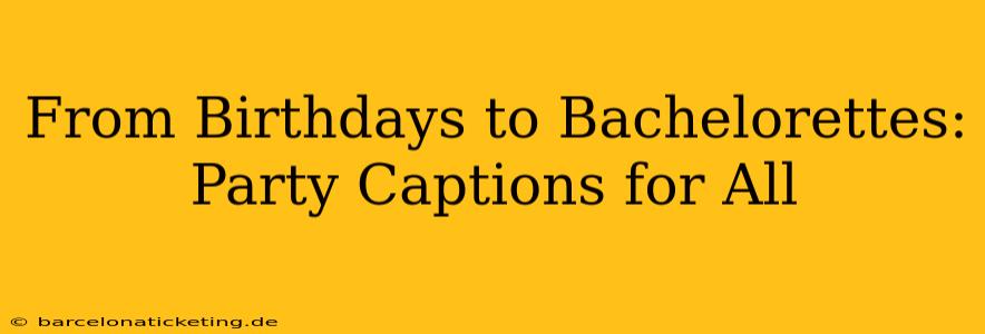 From Birthdays to Bachelorettes: Party Captions for All