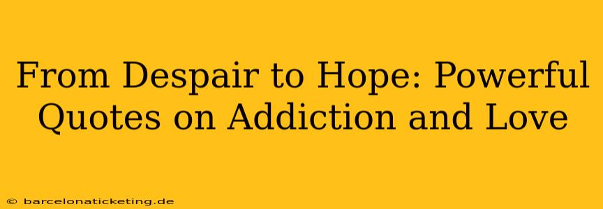 From Despair to Hope: Powerful Quotes on Addiction and Love