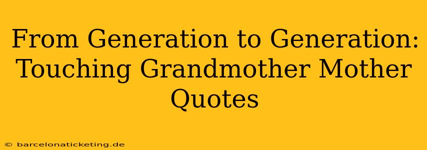 From Generation to Generation: Touching Grandmother Mother Quotes