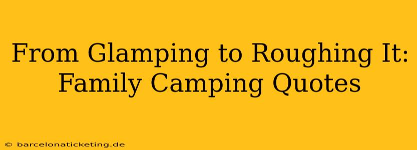 From Glamping to Roughing It: Family Camping Quotes