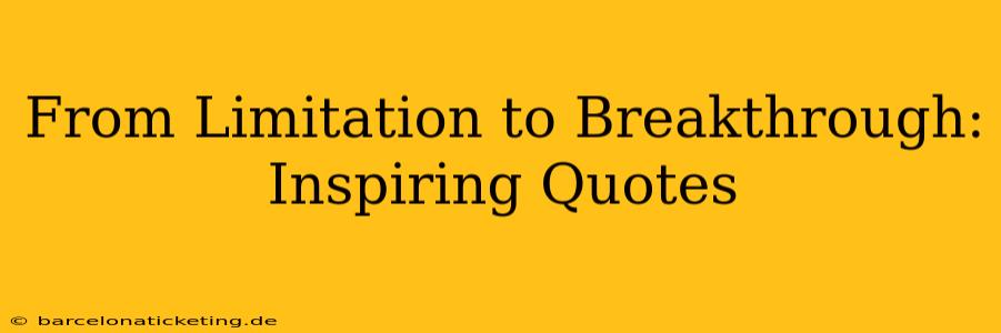 From Limitation to Breakthrough: Inspiring Quotes